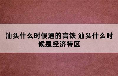 汕头什么时候通的高铁 汕头什么时候是经济特区